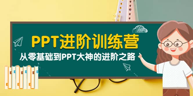 PPT进阶训练营（第二期）：从零基础到PPT大神的进阶之路（40节课）副业联盟-网创项目资源站-副业项目-创业项目-搞钱项目副业联盟