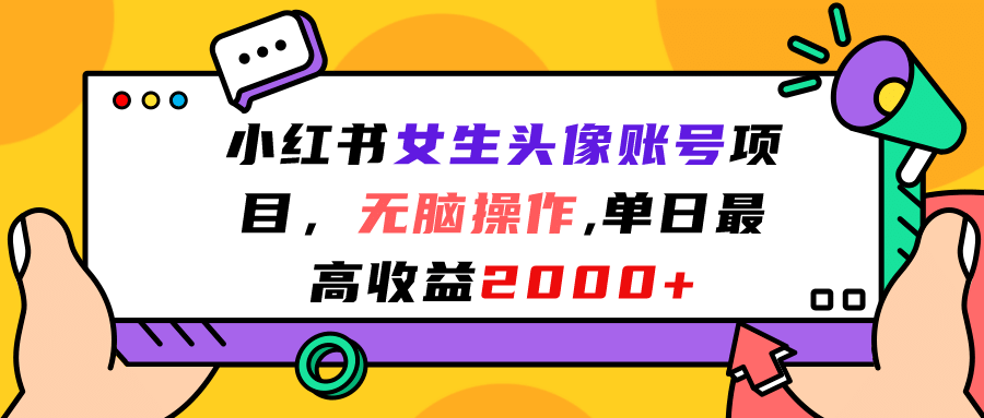 小红书女生头像账号项目，无脑操作，单日最高收益2000+副业联盟-网创项目资源站-副业项目-创业项目-搞钱项目副业联盟