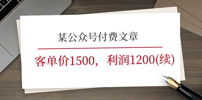 某公众号付费文章《客单价1500，利润1200(续)》市场几乎可以说是空白的副业联盟-网创项目资源站-副业项目-创业项目-搞钱项目副业联盟