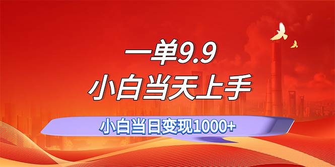 一单9.9，一天轻松上百单，不挑人，小白当天上手，一分钟一条作品副业联盟-网创项目资源站-副业项目-创业项目-搞钱项目副业联盟
