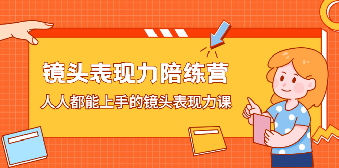 镜头表现力陪练营，人人都能上手的镜头表现力课副业联盟-网创项目资源站-副业项目-创业项目-搞钱项目副业联盟