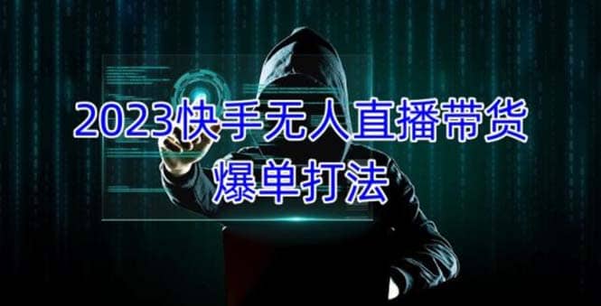 2023快手无人直播带货爆单，正规合法长期稳定 单账号月收益5000+可批量操作副业联盟-网创项目资源站-副业项目-创业项目-搞钱项目副业联盟