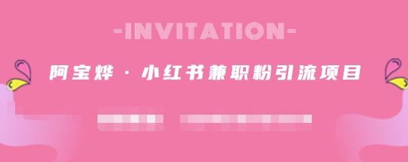阿宝烨·小红书兼职粉引流项目，流量大，引流效果好【视频课程】副业联盟-网创项目资源站-副业项目-创业项目-搞钱项目副业联盟