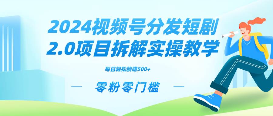 2024视频分发短剧2.0项目拆解实操教学，零粉零门槛可矩阵分裂推广管道收益副业联盟-网创项目资源站-副业项目-创业项目-搞钱项目副业联盟