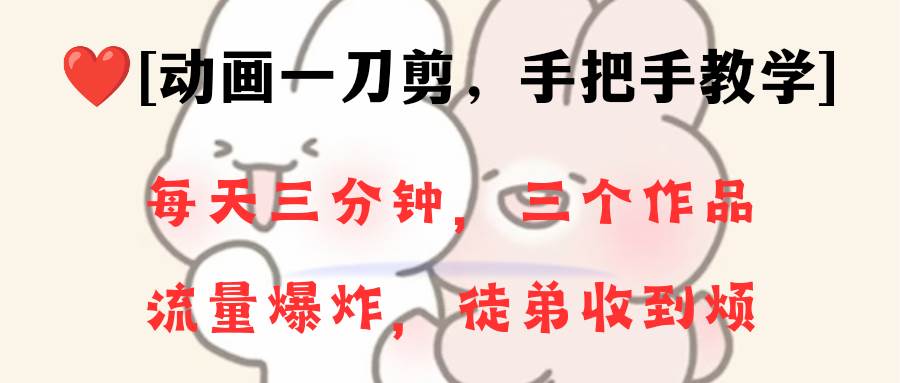 动画一刀剪项目，一分钟一条原创，流量爆炸，一个月收徒28个，小白轻松上手副业联盟-网创项目资源站-副业项目-创业项目-搞钱项目副业联盟