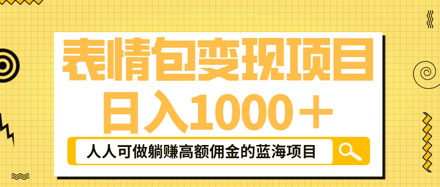 表情包最新玩法，日入1000＋，普通人躺赚高额佣金的蓝海项目！速度上车副业联盟-网创项目资源站-副业项目-创业项目-搞钱项目副业联盟