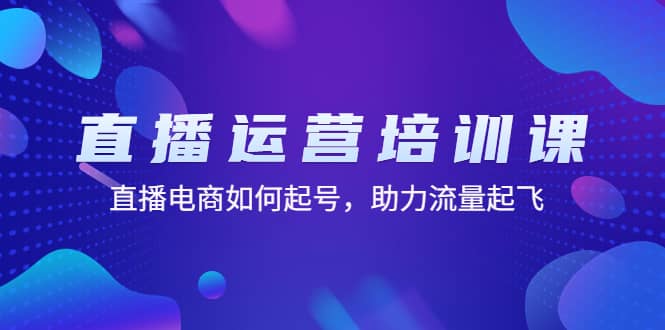 直播运营培训课：直播电商如何起号，助力流量起飞（11节课）副业联盟-网创项目资源站-副业项目-创业项目-搞钱项目副业联盟