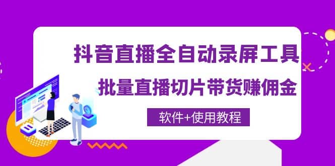 抖音直播全自动录屏工具，批量直播切片带货（软件+使用教程）副业联盟-网创项目资源站-副业项目-创业项目-搞钱项目副业联盟