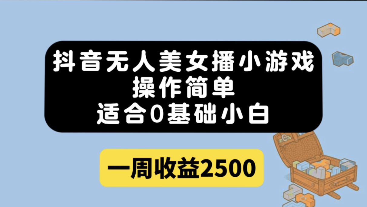 抖音无人美女播小游戏，操作简单，适合0基础小白一周收益2500副业联盟-网创项目资源站-副业项目-创业项目-搞钱项目副业联盟