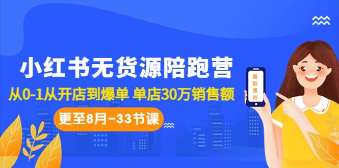 小红书无货源陪跑营：从0-1从开店到爆单 单店30万销售额（更至8月-33节课）副业联盟-网创项目资源站-副业项目-创业项目-搞钱项目副业联盟