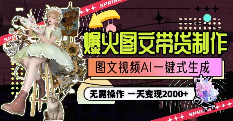 一天利润2000+，爆火图文带货制作,图片文案视频AI一键式生成，无需操作副业联盟-网创项目资源站-副业项目-创业项目-搞钱项目副业联盟