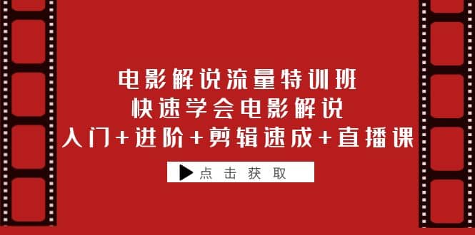 电影解说流量特训班：快速学会电影解说，入门+进阶+剪辑速成+直播课副业联盟-网创项目资源站-副业项目-创业项目-搞钱项目副业联盟