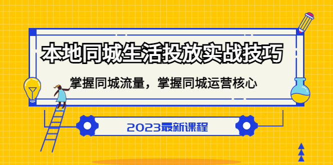 本地同城生活投放实战技巧，掌握-同城流量，掌握-同城运营核心副业联盟-网创项目资源站-副业项目-创业项目-搞钱项目副业联盟