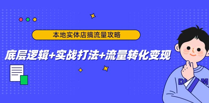 本地实体店搞流量攻略：底层逻辑+实战打法+流量转化变现副业联盟-网创项目资源站-副业项目-创业项目-搞钱项目副业联盟