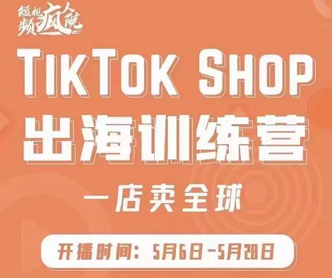 疯人院:TikTok Shop出海训练营（一店卖全球)，出海抢占全球新流量副业联盟-网创项目资源站-副业项目-创业项目-搞钱项目副业联盟