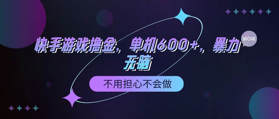 快手游戏100%转化撸金，单机600+，不用担心不会做副业联盟-网创项目资源站-副业项目-创业项目-搞钱项目副业联盟