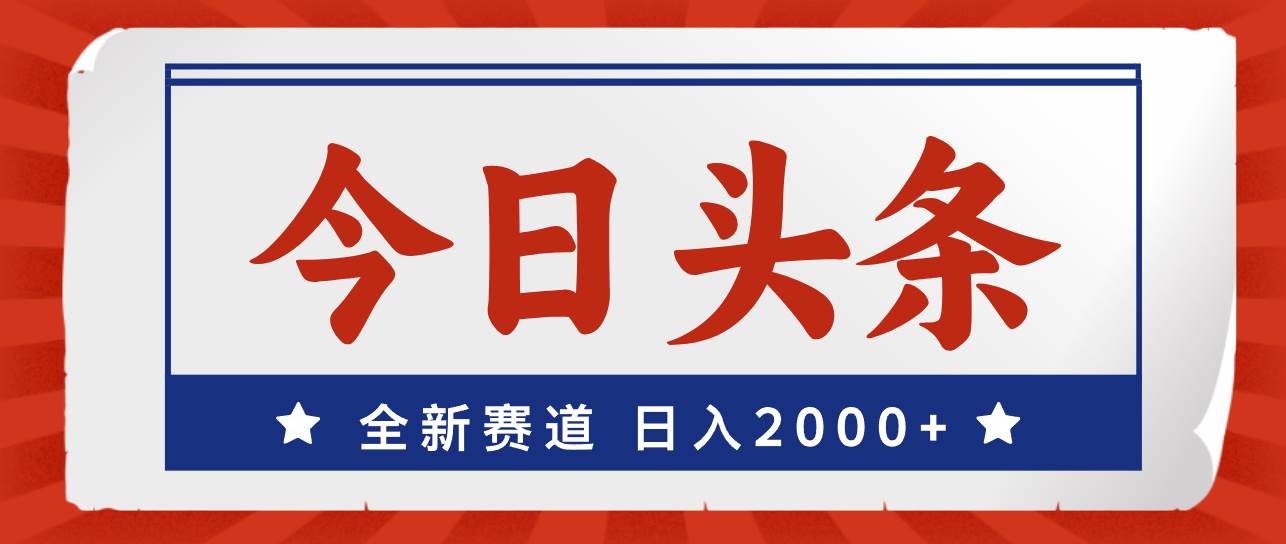 今日头条，全新赛道，小白易上手，日入2000+副业联盟-网创项目资源站-副业项目-创业项目-搞钱项目副业联盟