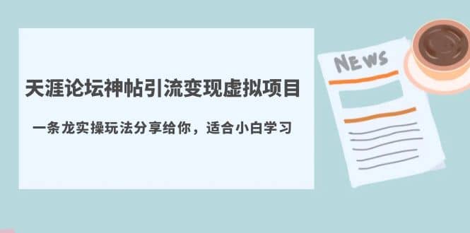 天涯论坛神帖引流变现虚拟项目，一条龙实操玩法分享给你（教程+资源）副业联盟-网创项目资源站-副业项目-创业项目-搞钱项目副业联盟