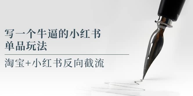 写一个牛逼的小红书单品玩法，淘宝+小红书反向截流！【某公众号付费文章】副业联盟-网创项目资源站-副业项目-创业项目-搞钱项目副业联盟