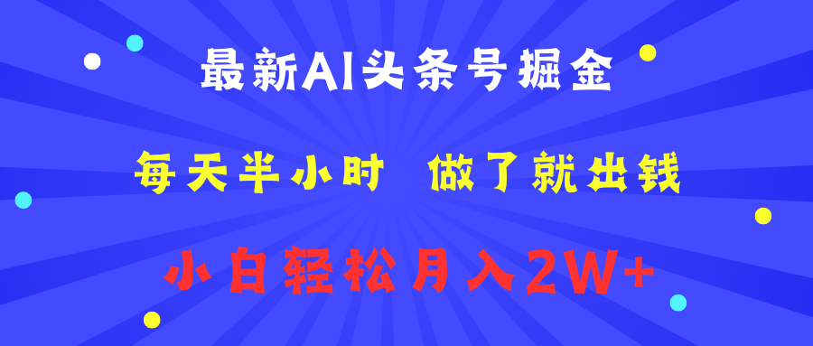 最新AI头条号掘金   每天半小时  做了就出钱   小白轻松月入2W+副业联盟-网创项目资源站-副业项目-创业项目-搞钱项目副业联盟