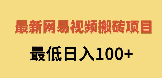 2022网易视频搬砖赚钱，日收益120（视频教程+文档）副业联盟-网创项目资源站-副业项目-创业项目-搞钱项目副业联盟