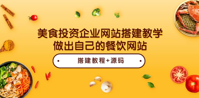 美食投资企业网站搭建教学，做出自己的餐饮网站（源码+教程）副业联盟-网创项目资源站-副业项目-创业项目-搞钱项目副业联盟
