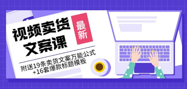 《视频卖货文案课》附送19条卖货文案万能公式+16套爆款标题模板副业联盟-网创项目资源站-副业项目-创业项目-搞钱项目副业联盟