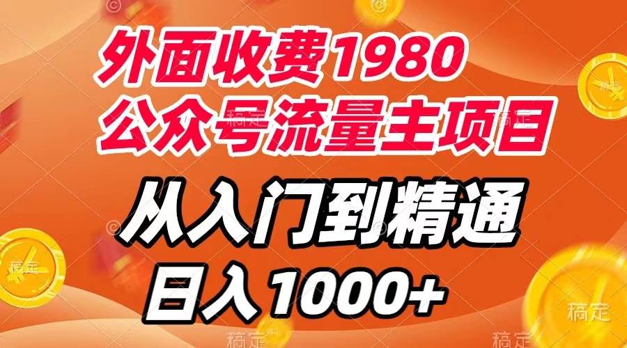 外面收费1980，公众号流量主项目，从入门到精通，每天半小时，收入1000+副业联盟-网创项目资源站-副业项目-创业项目-搞钱项目副业联盟