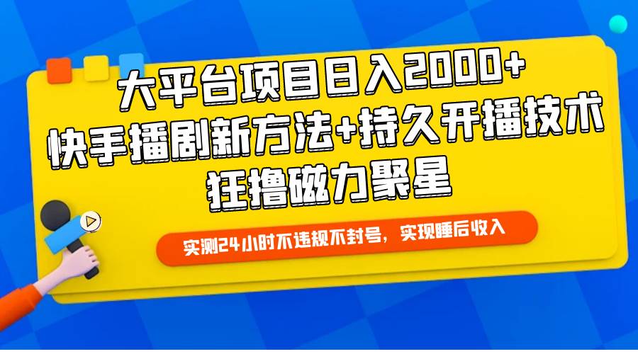 大平台项目日入2000+，快手播剧新方法+持久开播技术，狂撸磁力聚星副业联盟-网创项目资源站-副业项目-创业项目-搞钱项目副业联盟