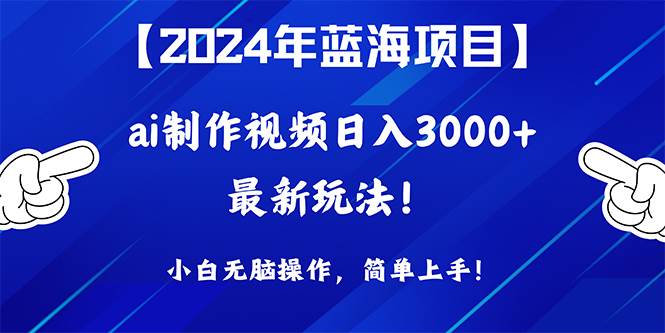2024年蓝海项目，通过ai制作视频日入3000+，小白无脑操作，简单上手！副业联盟-网创项目资源站-副业项目-创业项目-搞钱项目副业联盟