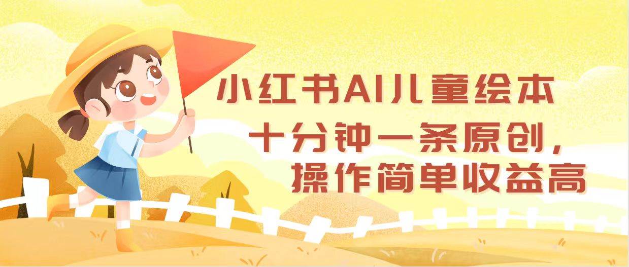 小红书AI儿童绘本，十分钟一条原创，操作简单收益高副业联盟-网创项目资源站-副业项目-创业项目-搞钱项目副业联盟