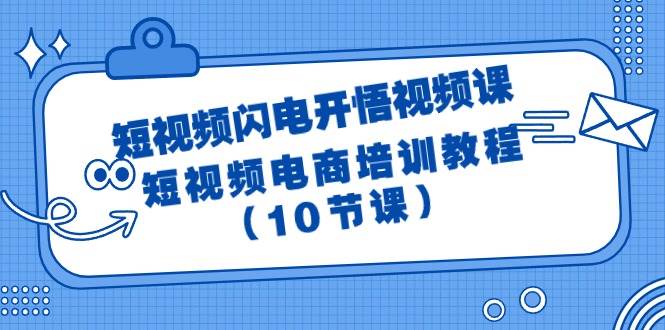 短视频-闪电开悟视频课：短视频电商培训教程（10节课）副业联盟-网创项目资源站-副业项目-创业项目-搞钱项目副业联盟