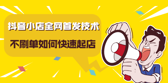 抖音小店全网首发技术，不刷单如何快速起店【视频课程】副业联盟-网创项目资源站-副业项目-创业项目-搞钱项目副业联盟