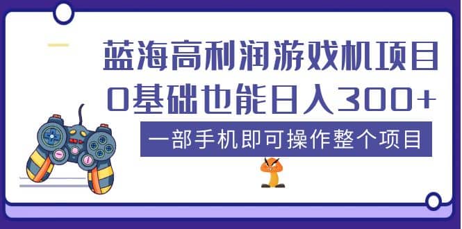 蓝海高利润游戏机项目，0基础也能日入300+。一部手机即可操作整个项目副业联盟-网创项目资源站-副业项目-创业项目-搞钱项目副业联盟