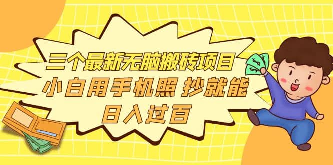 三个最新无脑搬砖项目，小白用手机照抄就能日入过百副业联盟-网创项目资源站-副业项目-创业项目-搞钱项目副业联盟
