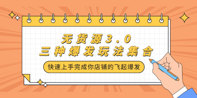 无货源3.0三种爆发玩法集合，快速‬‬上手完成你店铺的飞起‬‬爆发副业联盟-网创项目资源站-副业项目-创业项目-搞钱项目副业联盟