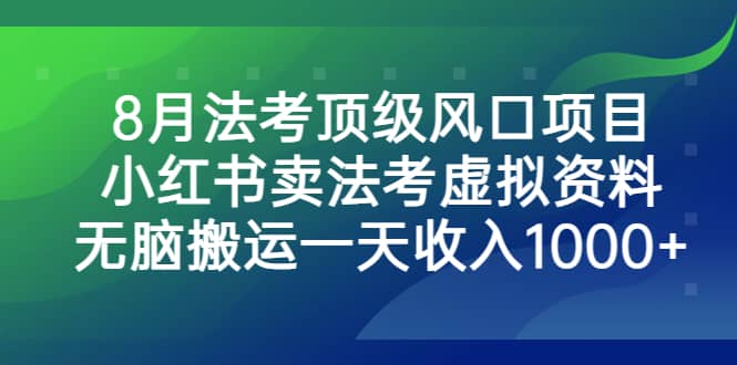 8月法考顶级风口项目，小红书卖法考虚拟资料，无脑搬运一天收入1000+副业联盟-网创项目资源站-副业项目-创业项目-搞钱项目副业联盟