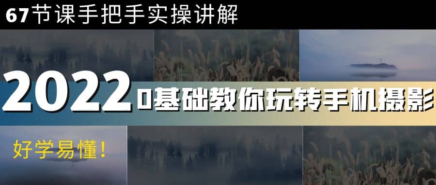 0基础教你玩转手机摄影：67节课手把手实操讲解，好学易懂副业联盟-网创项目资源站-副业项目-创业项目-搞钱项目副业联盟