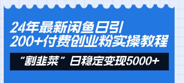 24年最新闲鱼日引200+付费创业粉，割韭菜每天5000+收益实操教程！副业联盟-网创项目资源站-副业项目-创业项目-搞钱项目副业联盟