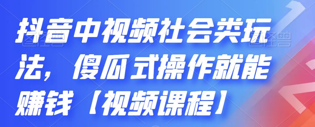 抖音中视频社会类玩法，傻瓜式操作就能赚钱【视频课程】副业联盟-网创项目资源站-副业项目-创业项目-搞钱项目副业联盟