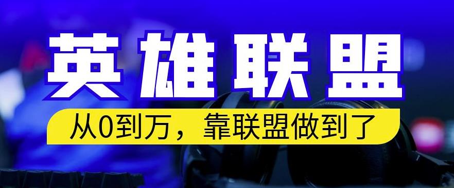 从零到月入万，靠英雄联盟账号我做到了，你来直接抄就行了，保姆式教学【揭秘】副业联盟-网创项目资源站-副业项目-创业项目-搞钱项目副业联盟
