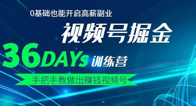 【视频号掘金营】36天手把手教做出赚钱视频号，0基础也能开启高薪副业副业联盟-网创项目资源站-副业项目-创业项目-搞钱项目副业联盟