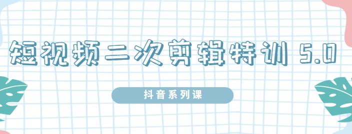 陆明明·短视频二次剪辑特训5.0，1部手机就可以操作，0基础掌握短视频二次剪辑和混剪技术副业联盟-网创项目资源站-副业项目-创业项目-搞钱项目副业联盟