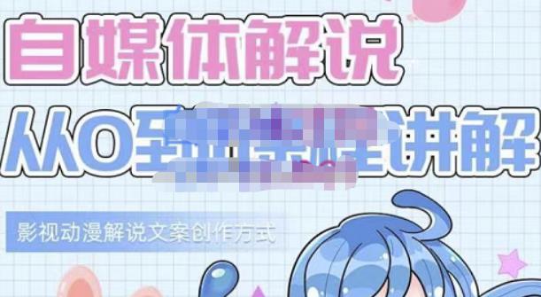 小图图·自媒体解说从0到1课程详解，影视动漫解说文案创作方式副业联盟-网创项目资源站-副业项目-创业项目-搞钱项目副业联盟
