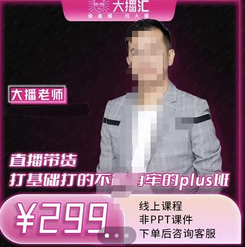 大播·直播带货打基础打得不能在牢的Plus课，深度解析抖音底层逻辑和体系化运营思路副业联盟-网创项目资源站-副业项目-创业项目-搞钱项目副业联盟