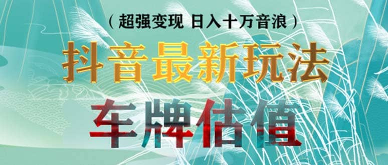 抖音最新无人直播变现直播车牌估值玩法项目 轻松日赚几百+【详细玩法教程】副业联盟-网创项目资源站-副业项目-创业项目-搞钱项目副业联盟