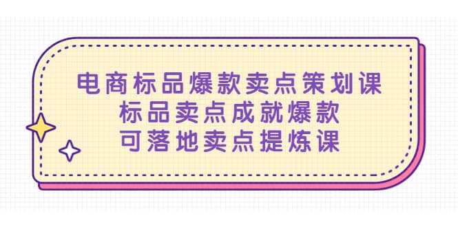 电商标品爆款卖点策划课，标品卖点成就爆款，可落地卖点提炼课副业联盟-网创项目资源站-副业项目-创业项目-搞钱项目副业联盟