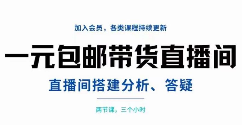 一元包邮带货直播间搭建，两节课三小时，搭建、分析、答疑副业联盟-网创项目资源站-副业项目-创业项目-搞钱项目副业联盟
