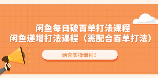 闲鱼每日破百单打法实操课程+闲鱼递增打法课程（需配合百单打法）副业联盟-网创项目资源站-副业项目-创业项目-搞钱项目副业联盟