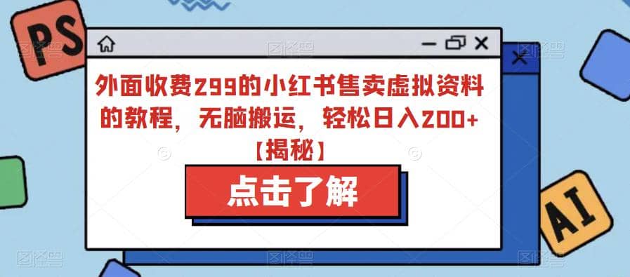 外面收费299的小红书售卖虚拟资料的教程，无脑搬运，轻松日入200+【揭秘】副业联盟-网创项目资源站-副业项目-创业项目-搞钱项目副业联盟